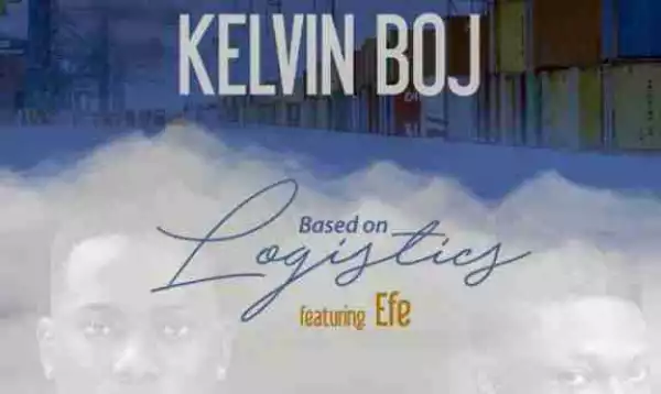 Kelvin BOJ - Based On Logistics Ft. Efe